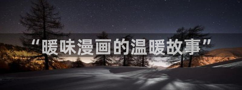 漫蛙下载韩漫：“暖味漫画的温暖故事”