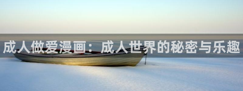 周一的救星漫蛙在线免贵阅读：成人做爱漫画：成人世界的秘密与乐趣