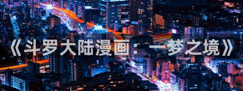 漫蛙免费漫画在线观看：《斗罗大陆漫画：一梦之境》
